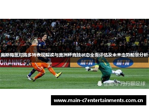 奥斯梅恩对阵多特表现解读与美洲杯竞技状态全面评估及未来走势前景分析